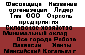 Фасовщица › Название организации ­ Лидер Тим, ООО › Отрасль предприятия ­ Складское хозяйство › Минимальный оклад ­ 27 500 - Все города Работа » Вакансии   . Ханты-Мансийский,Когалым г.